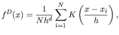 $\displaystyle f^D(x) = \frac{1}{Nh^d} \sum_{i=1}^N K \left( \frac{x-x_i}{h} \right),$