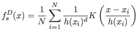 $\displaystyle f_s^D(x) = \frac{1}{N} \sum_{i=1}^N \frac{1}{h(x_i)^d} K \left( \frac{x-x_i}{h(x_i)} \right)$