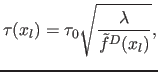 $\displaystyle \tau(x_l) = \tau_0 \sqrt{\frac{\lambda}{\tilde{f}^D(x_l)}},$