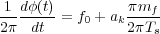 1-dφ(t)= f0 + ak πmf-
2π dt           2πTs
