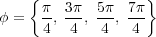    {              }
φ =  π, 3π, 5π, 7π-
     4   4  4   4
