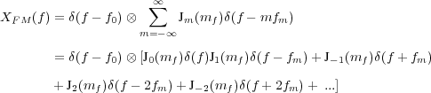                      ∑∞
XF M (f) = δ(f - f0)⊗      Jm(mf )δ(f - mfm )
                    m=-∞

        = δ(f - f0)⊗ [J0(mf)δ(f)J1(mf )δ(f - fm )+ J-1(mf )δ(f + fm)
        + J(m  )δ(f - 2f )+ J  (m  )δ(f + 2f )+  ...]
          2   f       m     -2  f        m
