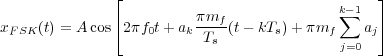               ⌊                                 ⌋
                         πmf-              k∑-1
xF SK(t) = Acos⌈2 πf0t+ ak Ts (t - kTs) + πmf    aj⌉
                                           j=0
